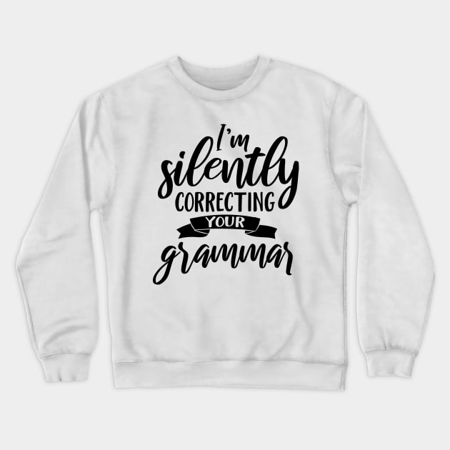 I'm Silently Correcting Your Grammar Crewneck Sweatshirt by Rise And Design
